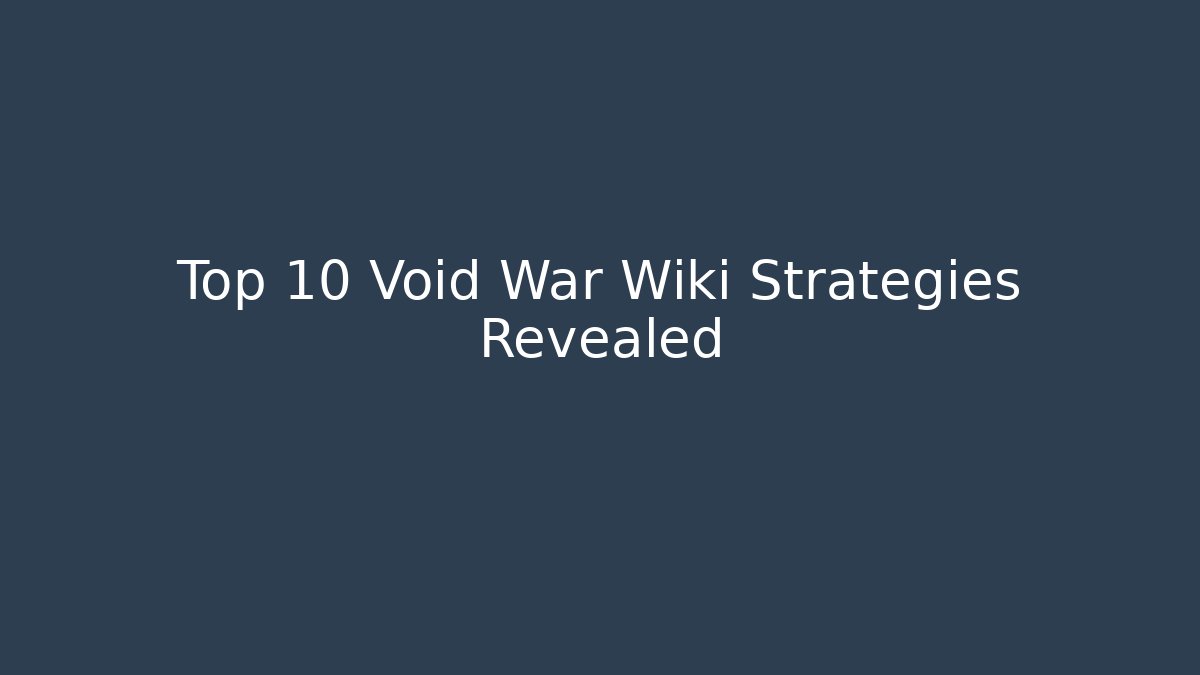Top 10 Void War Wiki Strategies Revealed - Create More Assets