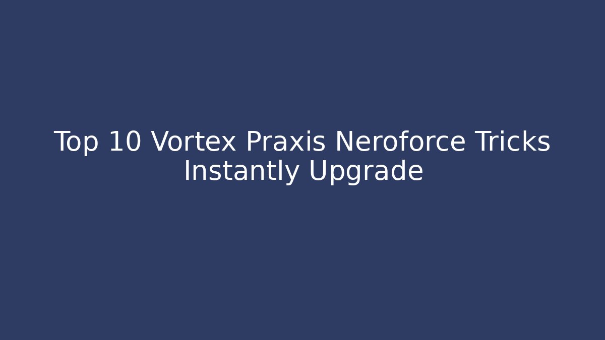 Top 10 Vortex Praxis Neroforce Tricks Instantly Upgrade