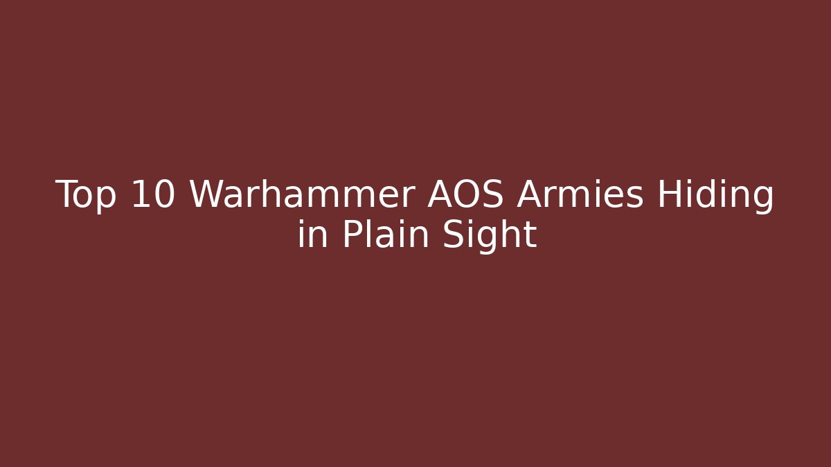 Top 10 Warhammer AOS Armies Hiding in Plain Sight