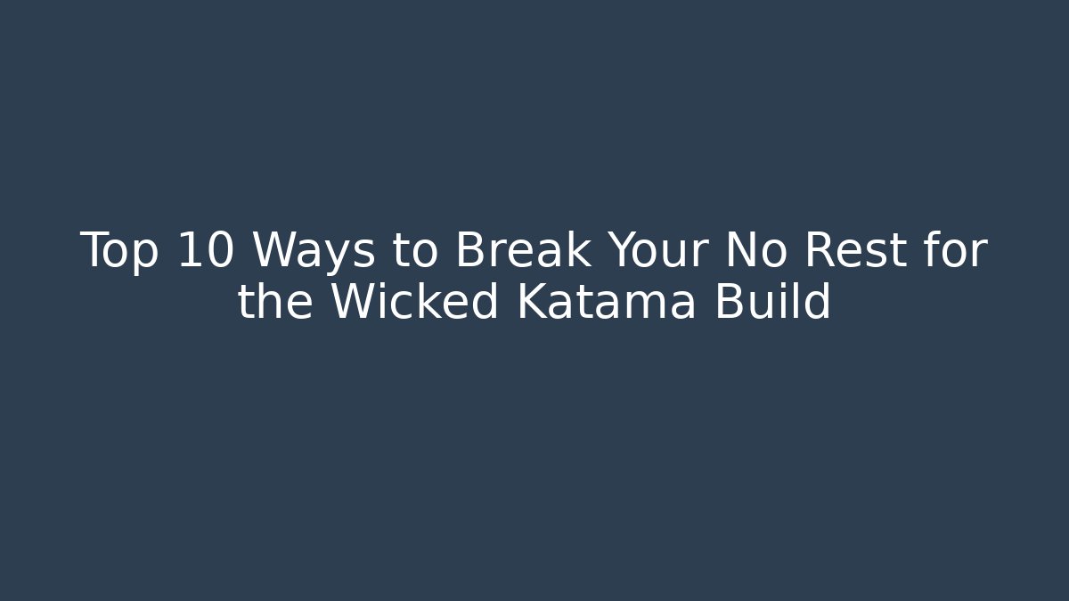 Top 10 Ways to Break Your No Rest for the Wicked Katama Build