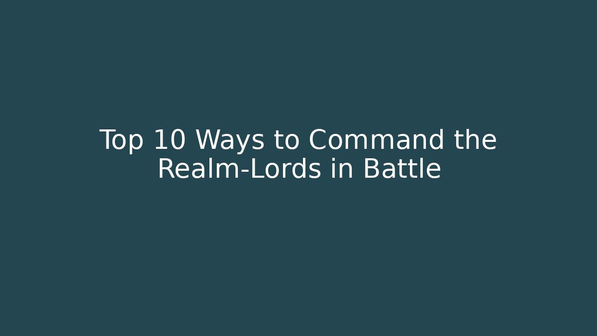 Top 10 Ways to Command the Realm-Lords in Battle