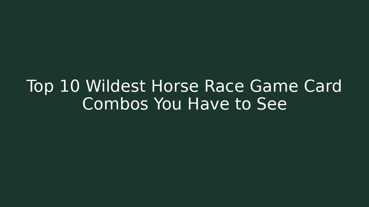 Top 10 Wildest Horse Race Game Card Combos You Have to See