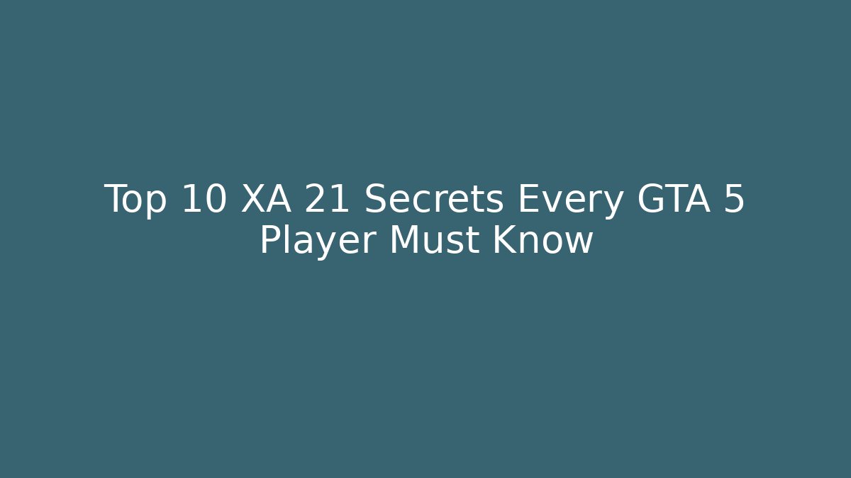 Top 10 XA 21 Secrets Every GTA 5 Player Must Know