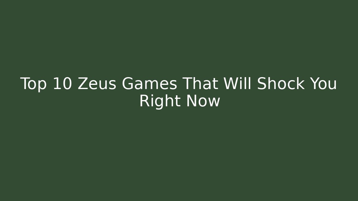 Top 10 Zeus Games That Will Shock You Right Now