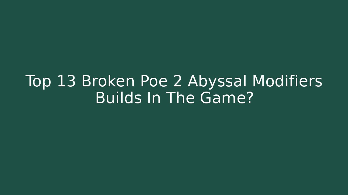 Top 13 Broken Poe 2 Abyssal Modifiers Builds In The Game?