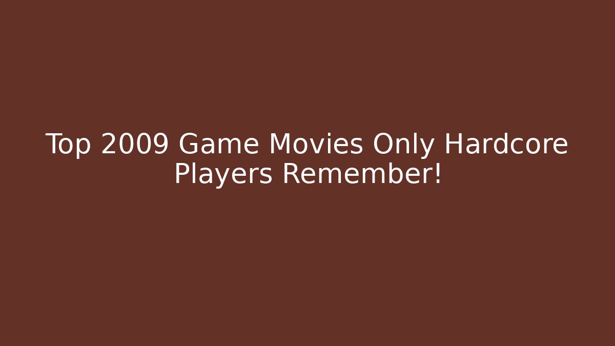 Top 2009 Game Movies Only Hardcore Players Remember!