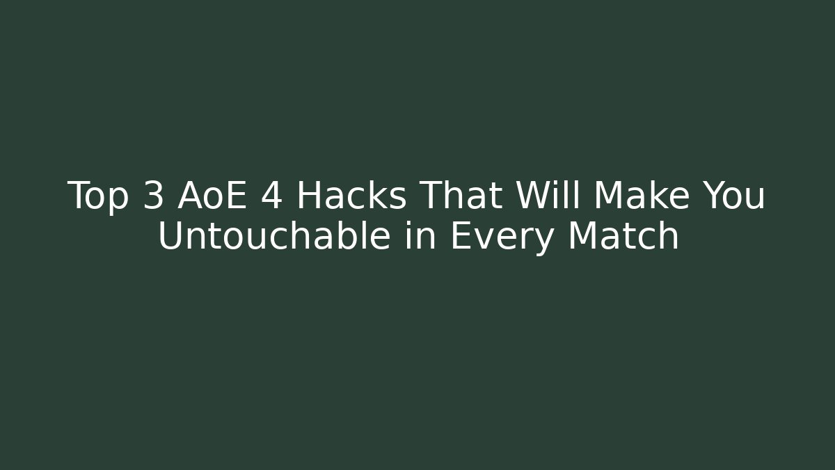 Top 3 AoE 4 Hacks That Will Make You Untouchable in Every Match