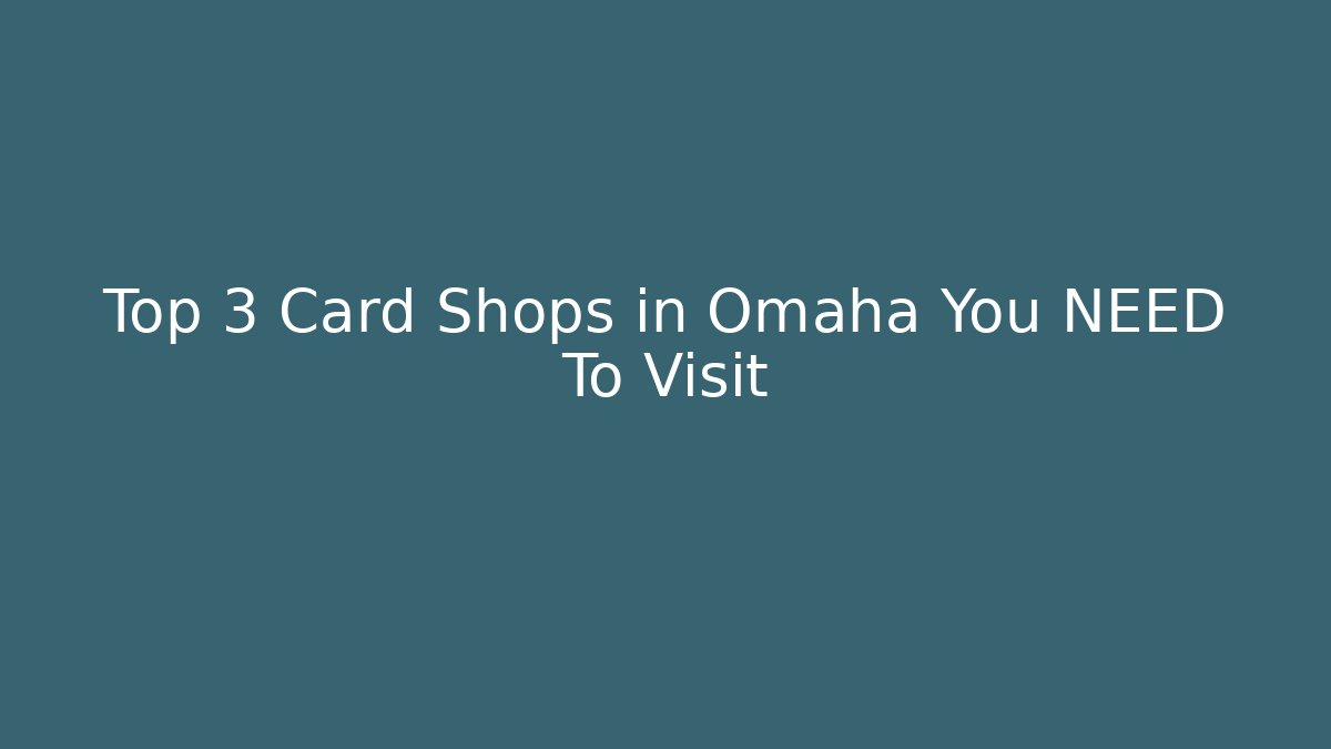 Top 3 Card Shops in Omaha You NEED To Visit