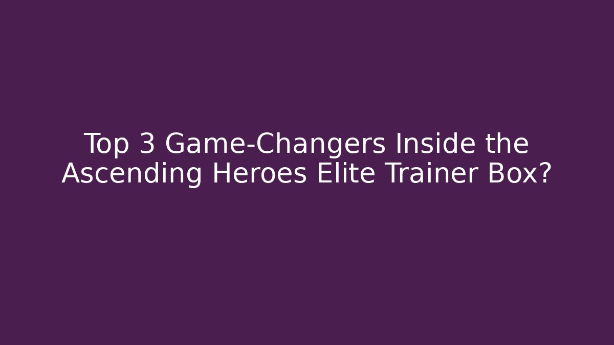 Top 3 Game-Changers Inside the Ascending Heroes Elite Trainer Box?