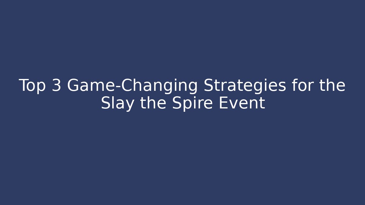 Top 3 Game-Changing Strategies for the Slay the Spire Event