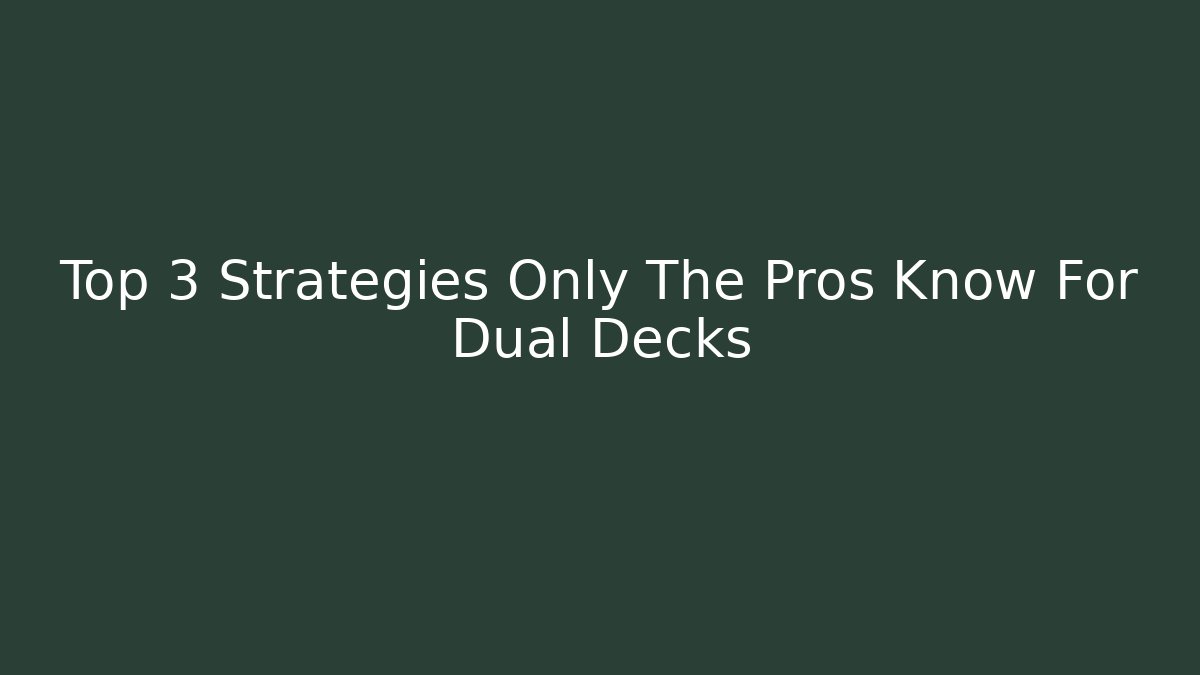 Top 3 Strategies Only The Pros Know For Dual Decks