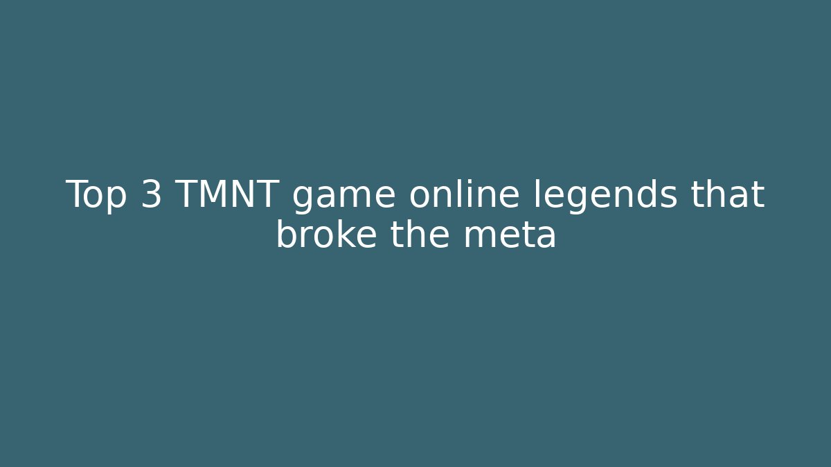 Top 3 TMNT game online legends that broke the meta - Create More Assets