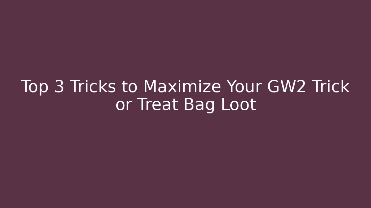 Top 3 Tricks to Maximize Your GW2 Trick or Treat Bag Loot