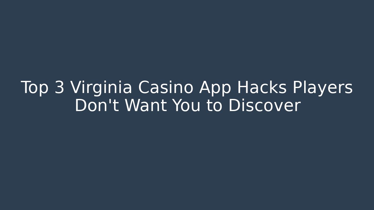 Top 3 Virginia Casino App Hacks Players Don't Want You to Discover