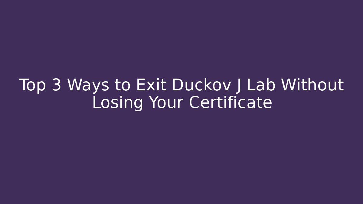 Top 3 Ways to Exit Duckov J Lab Without Losing Your Certificate