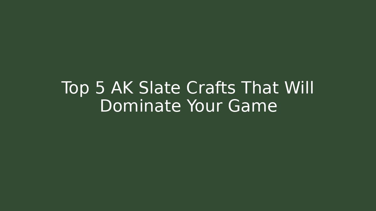Top 5 AK Slate Crafts That Will Dominate Your Game