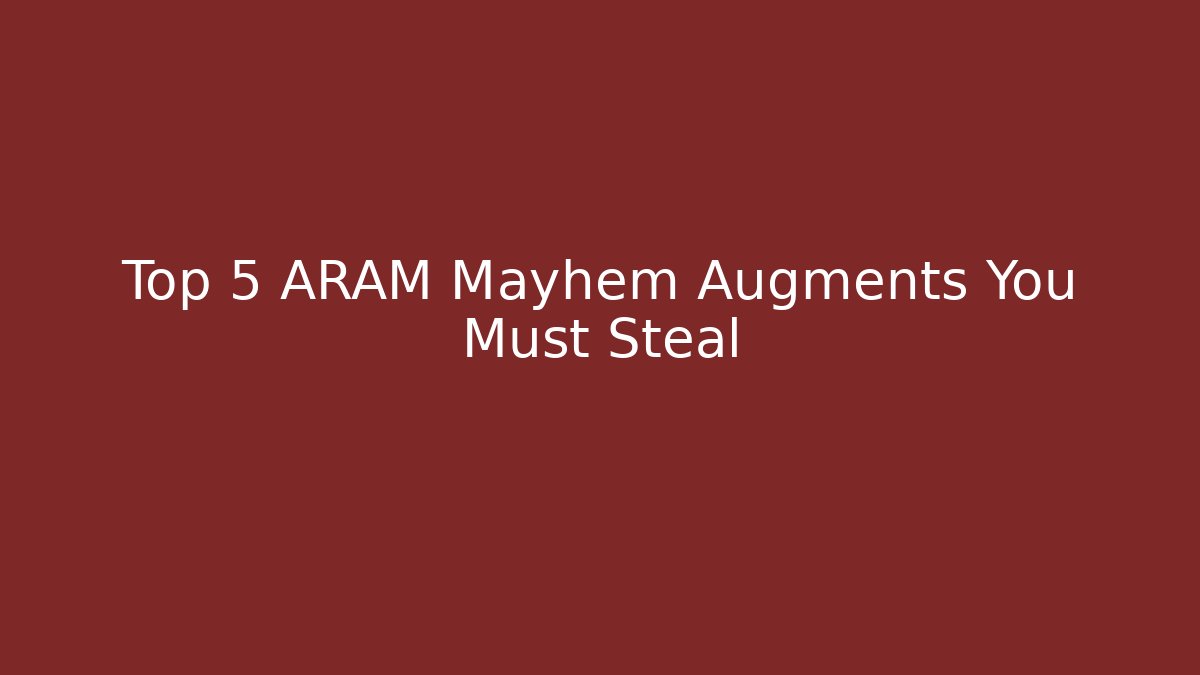 Top 5 ARAM Mayhem Augments You Must Steal