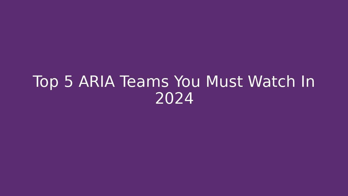 Top 5 ARIA Teams You Must Watch In 2024