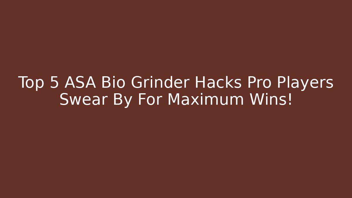 Top 5 ASA Bio Grinder Hacks Pro Players Swear By For Maximum Wins!