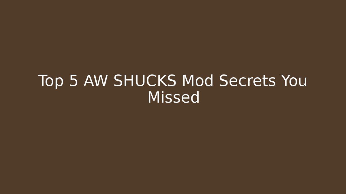 Top 5 AW SHUCKS Mod Secrets You Missed