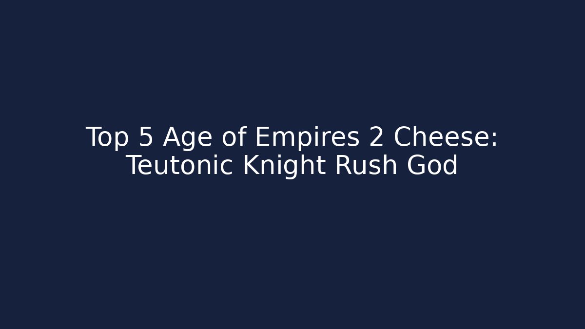 Top 5 Age of Empires 2 Cheese: Teutonic Knight Rush God