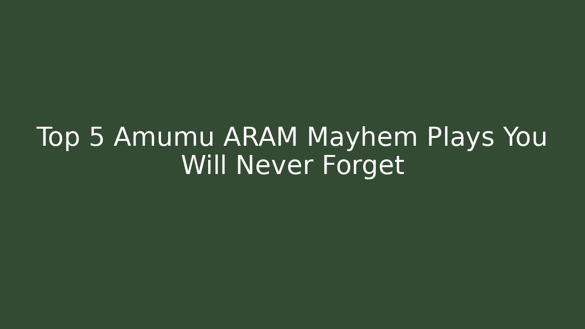 Top 5 Amumu ARAM Mayhem Plays You Will Never Forget