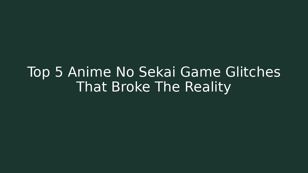 Top 5 Anime No Sekai Game Glitches That Broke The Reality