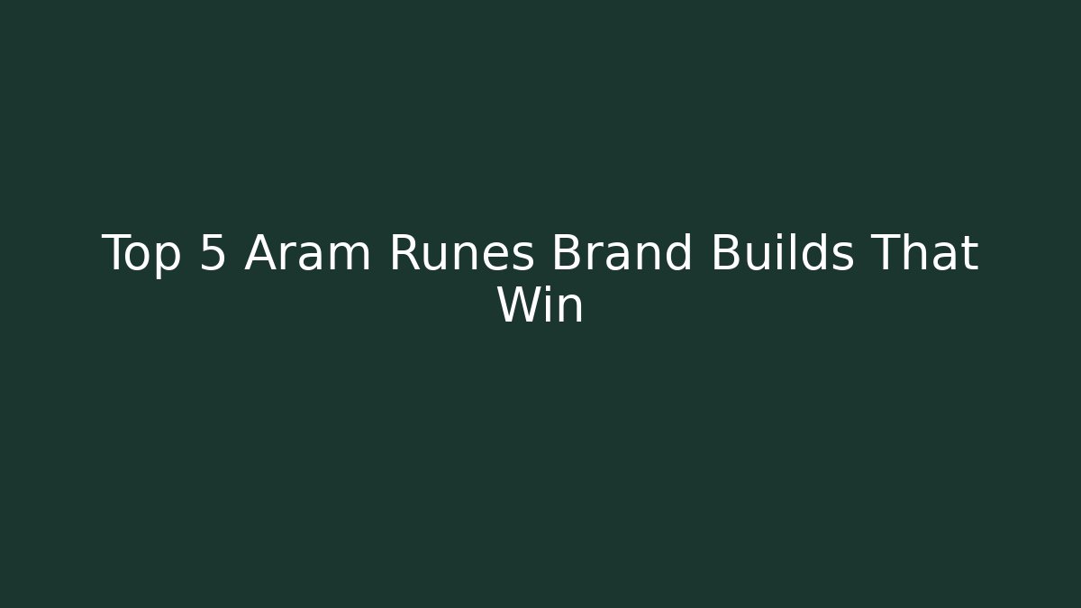 Top 5 Aram Runes Brand Builds That Win
