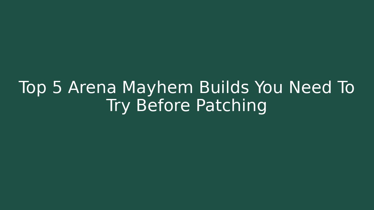 Top 5 Arena Mayhem Builds You Need To Try Before Patching