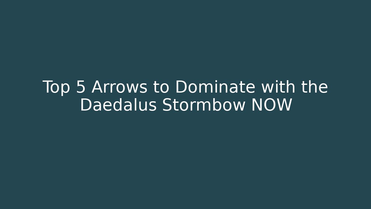 Top 5 Arrows to Dominate with the Daedalus Stormbow NOW
