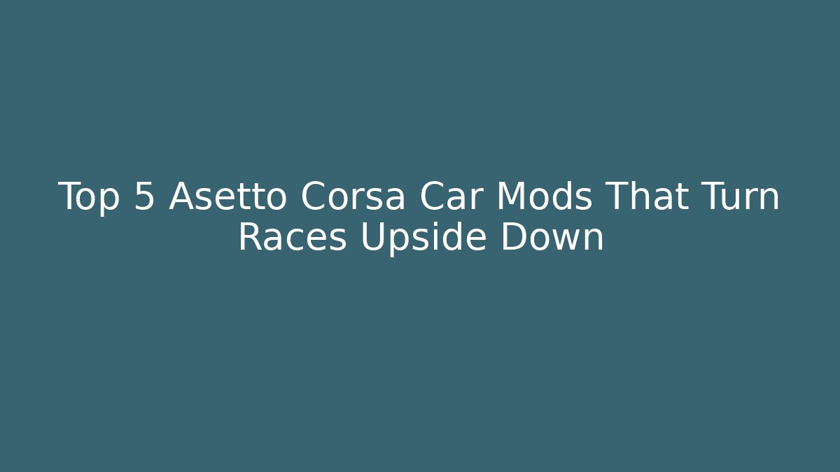 Top 5 Asetto Corsa Car Mods That Turn Races Upside Down