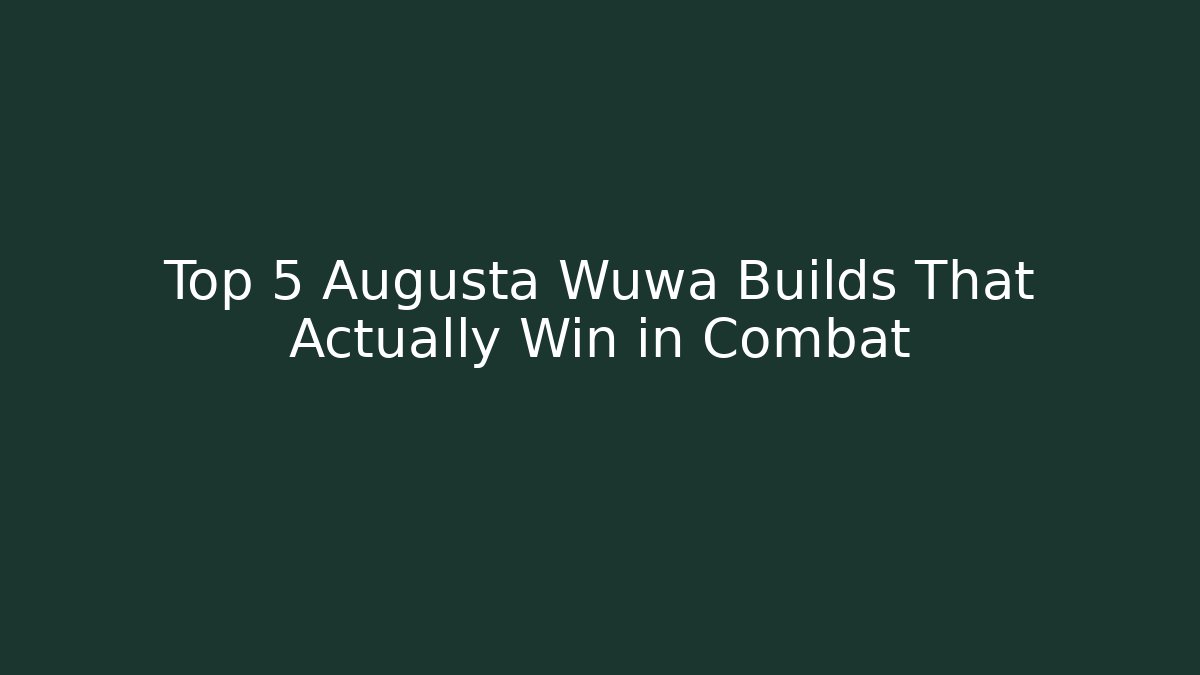 Top 5 Augusta Wuwa Builds That Actually Win in Combat