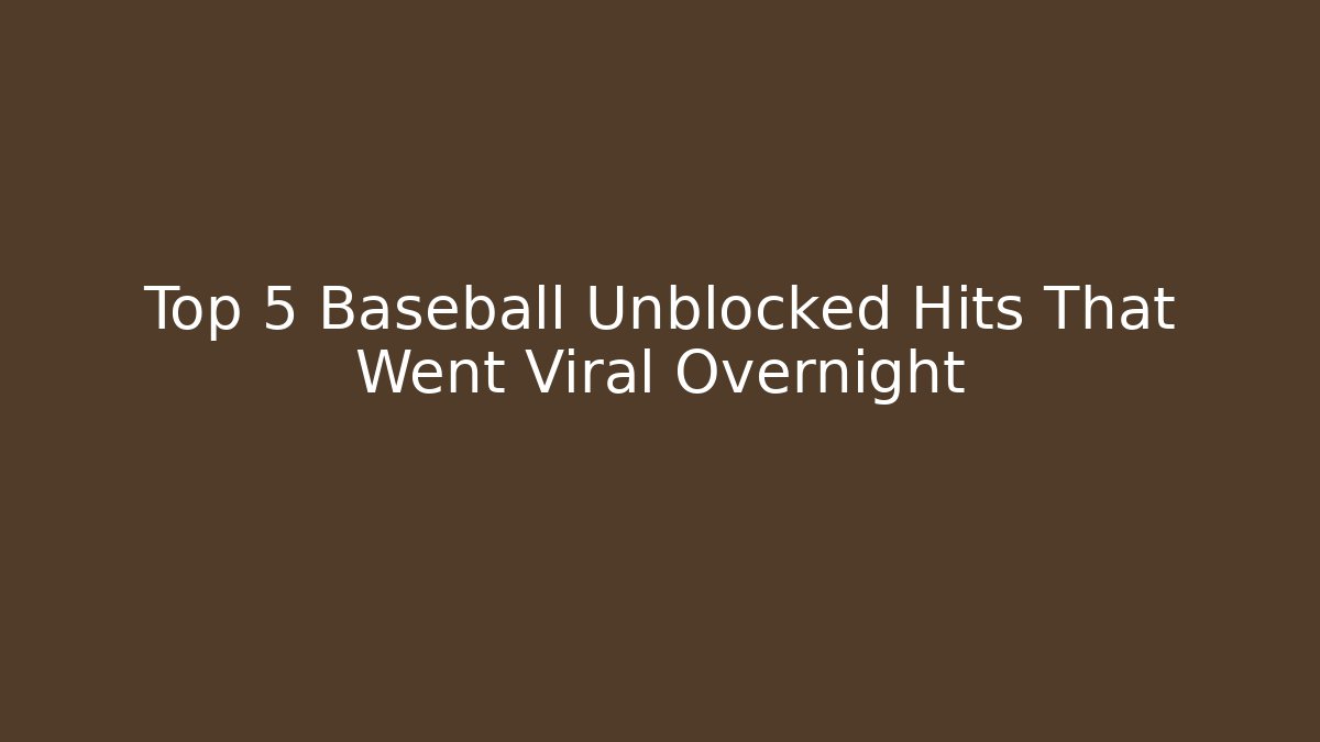 Top 5 Baseball Unblocked Hits That Went Viral Overnight