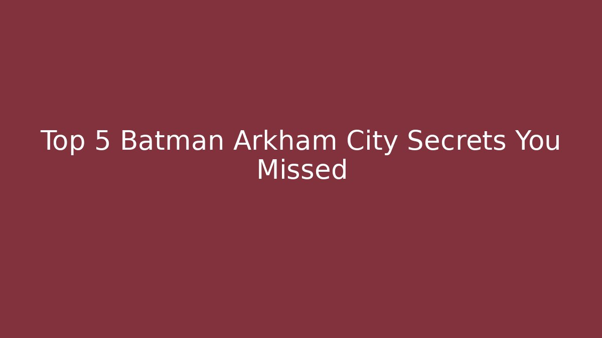 Top 5 Batman Arkham City Secrets You Missed