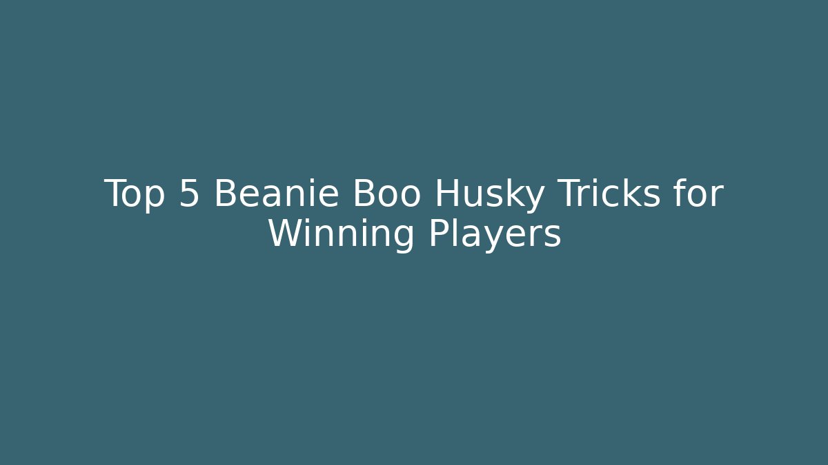 Top 5 Beanie Boo Husky Tricks for Winning Players - Create More Assets
