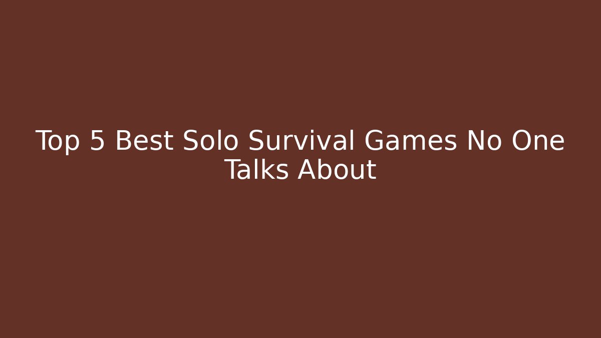 Top 5 Best Solo Survival Games No One Talks About
