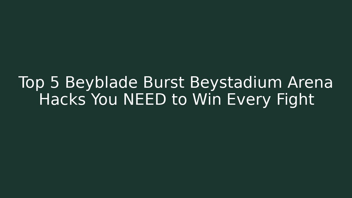 Top 5 Beyblade Burst Beystadium Arena Hacks You NEED to Win Every Fight