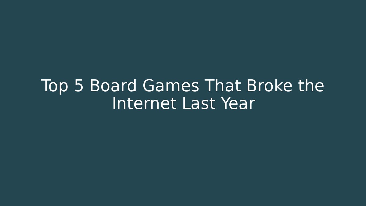 Top 5 Board Games That Broke the Internet Last Year