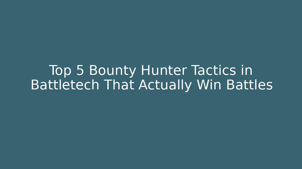 Top 5 Bounty Hunter Tactics in Battletech That Actually Win Battles