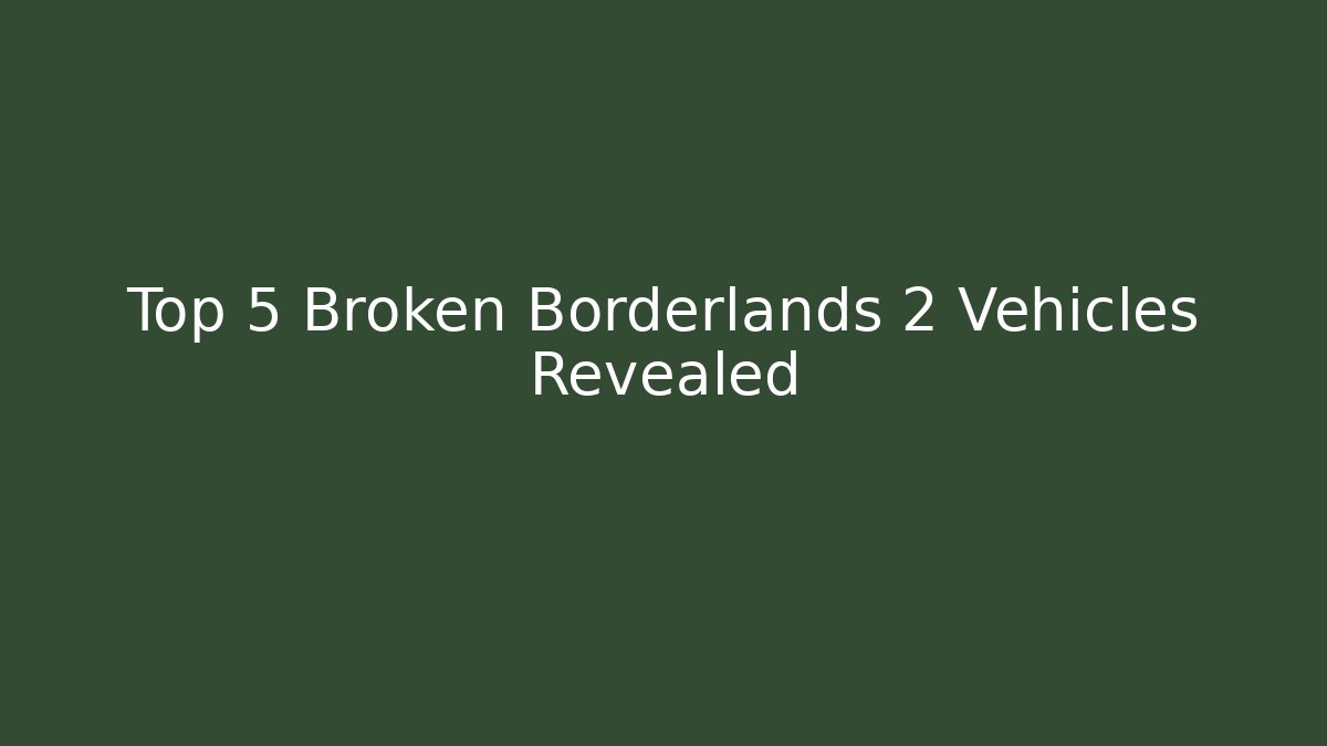 Top 5 Broken Borderlands 2 Vehicles Revealed