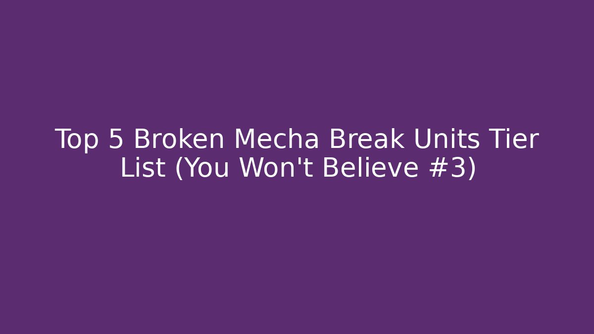 Top 5 Broken Mecha Break Units Tier List (You Won't Believe #3)