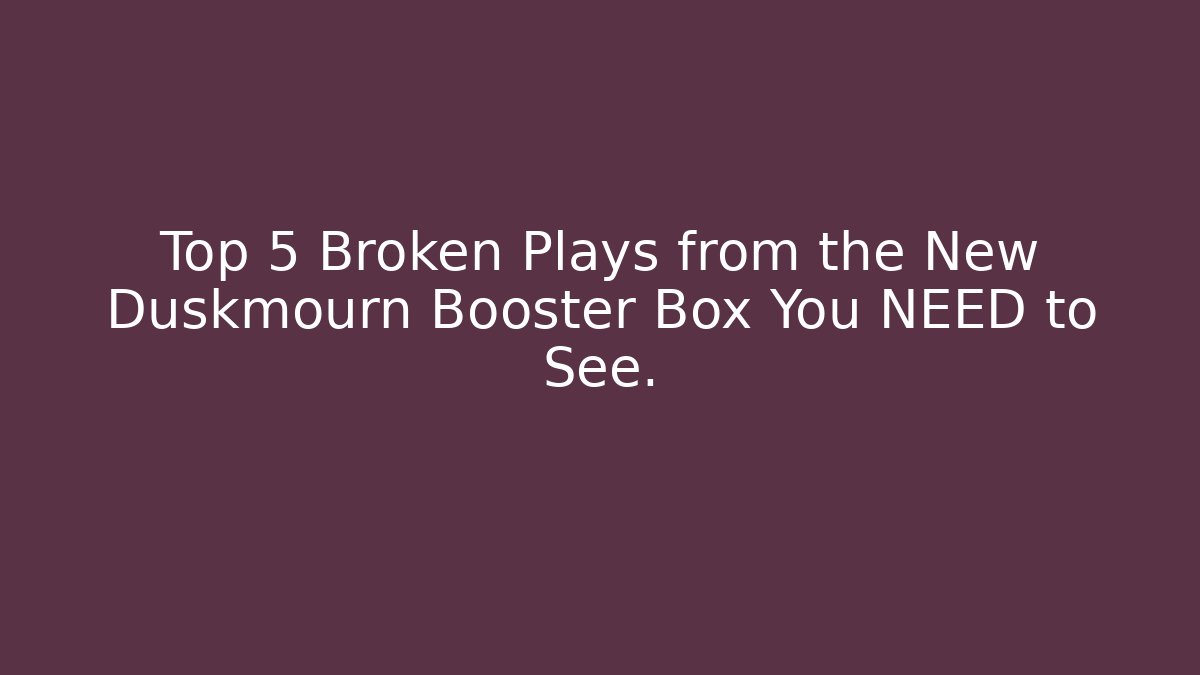 Top 5 Broken Plays from the New Duskmourn Booster Box You NEED to See.