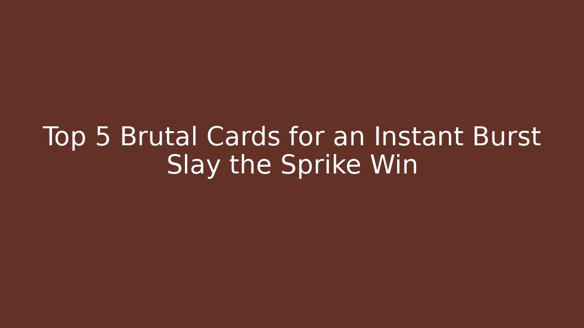 Top 5 Brutal Cards for an Instant Burst Slay the Sprike Win