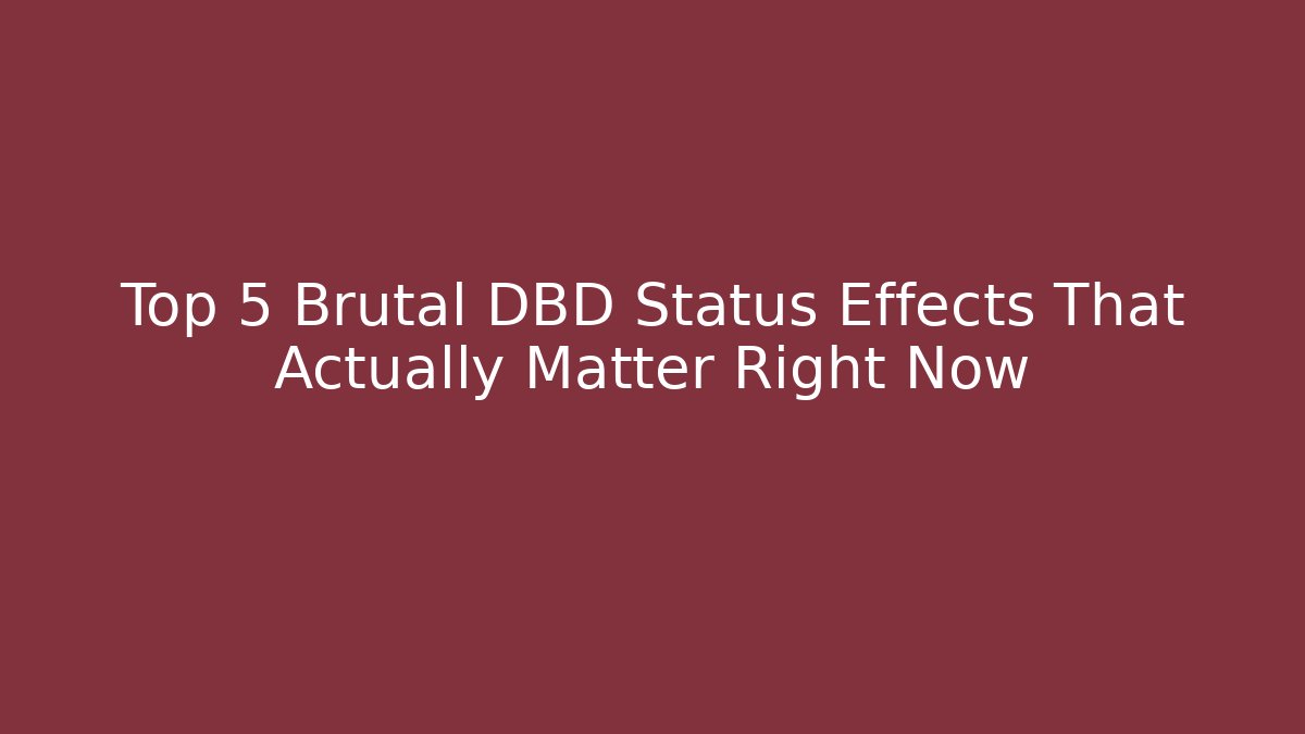 Top 5 Brutal DBD Status Effects That Actually Matter Right Now