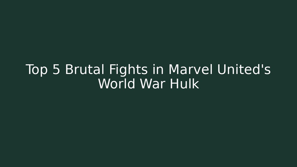 Top 5 Brutal Fights in Marvel United's World War Hulk