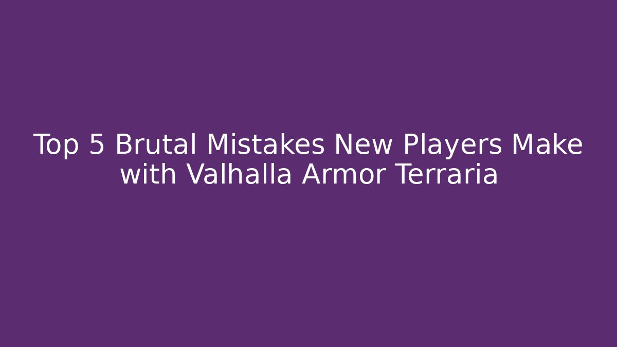 Top 5 Brutal Mistakes New Players Make with Valhalla Armor Terraria