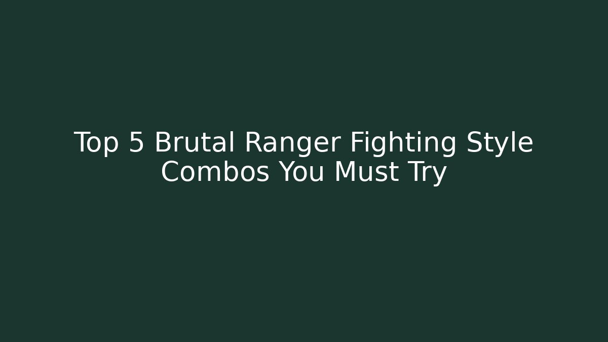 Top 5 Brutal Ranger Fighting Style Combos You Must Try