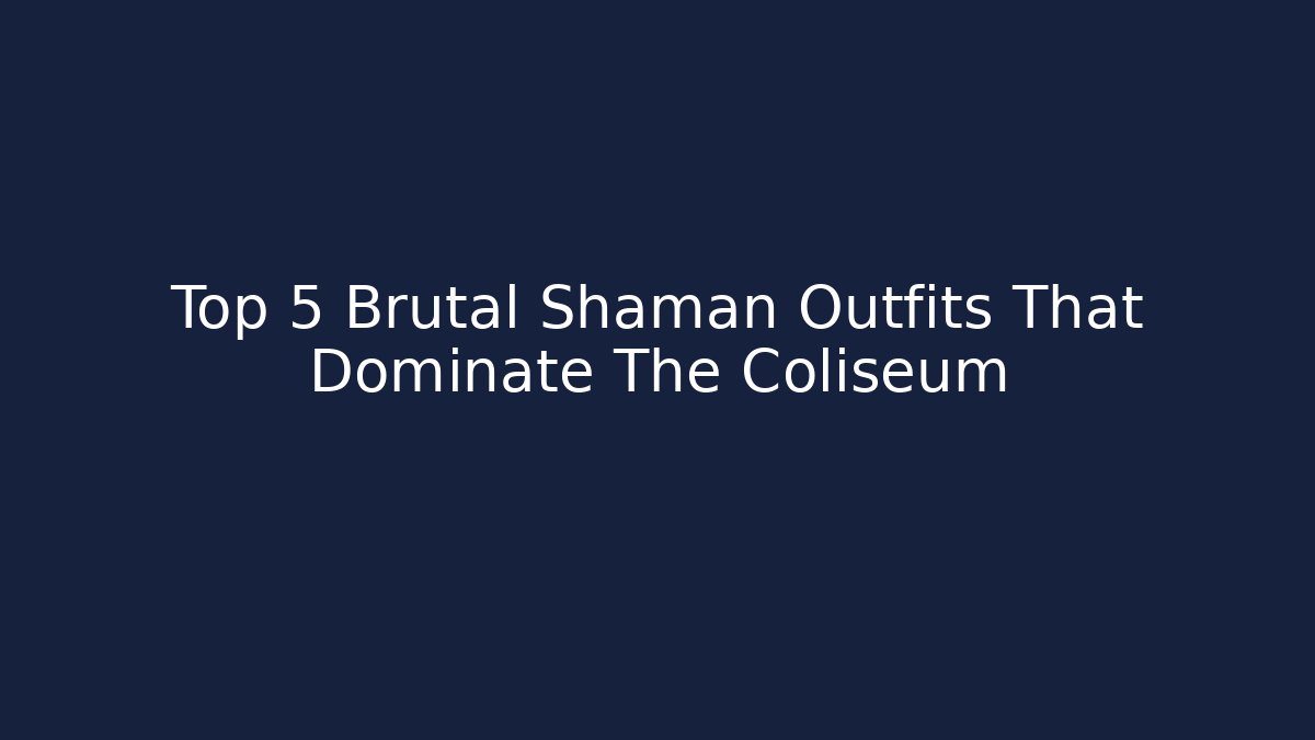Top 5 Brutal Shaman Outfits That Dominate The Coliseum