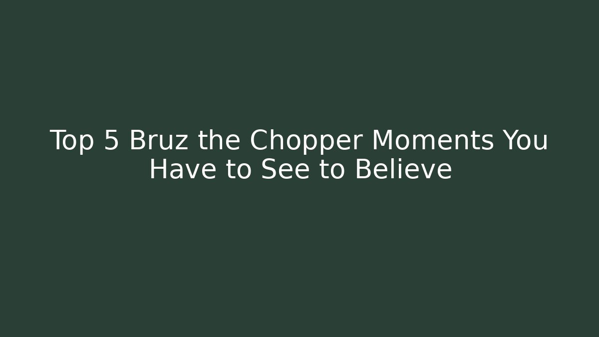 Top 5 Bruz the Chopper Moments You Have to See to Believe