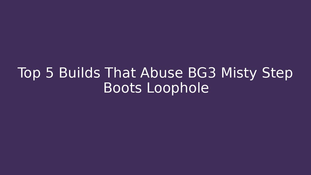 Top 5 Builds That Abuse BG3 Misty Step Boots Loophole